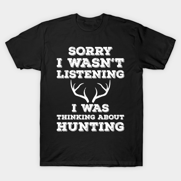 Sorry I Wasn't Listening I Was Thinking About Hunting T-Shirt by Hannah's Bear Tees